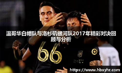温哥华白帽队与洛杉矶银河队2017年精彩对决回顾与分析