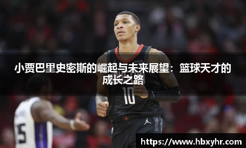 小贾巴里史密斯的崛起与未来展望：篮球天才的成长之路